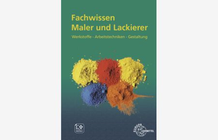 Fachwissen Maler und Lackierer: Werkstoffe - Arbeitstechniken - Gestaltung  - Werkstoffe - Arbeitstechniken - Gestaltung