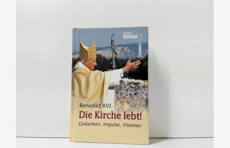Die Kirche lebt! : Gedanken, Impulse, Visionen ;  - Benedikt XVI. Jürgen Erbacher (Hg.) / Edition Radio Vatikan ;
