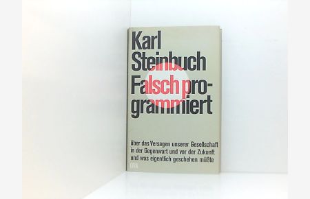 Karl Steinbuch: Falsch programmiert - Über das Versagen unserer Gesellschaft in der Gegenwart und vor der Zukunft