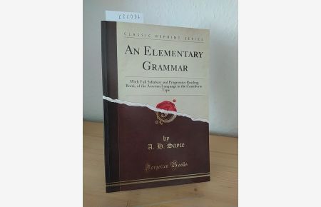 An Elementary Grammar. With full Syllabary and Progressive Reading Book of the Assyrian Language in the Cuneiform Type. [By A. H. Sayce]. (= Classic Reprint Series, Forgotten Books).
