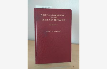 A Textual Commentary on the Greek New Testament. A Companion Volume to the United Bible Societies' Greek New Testament (fourth revised edition). [By Bruce Manning Metzger].
