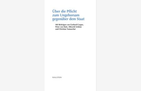 Über die Pflicht zum Ungehorsam gegenüber dem Staat: Mit Beitr. v. Gerhard Casper, Peter von Matt, Albrecht Schöne u. a.