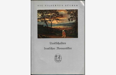 Landschaften deutscher Romantiker. Die silbernen Bücher.   - Zehn farbige Tafeln und sechs Abbildungen im Text.