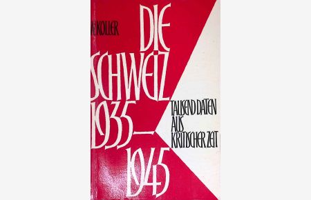 Die Schweiz : 1935 - 1945. 1000 Daten aus krit. Zeit.