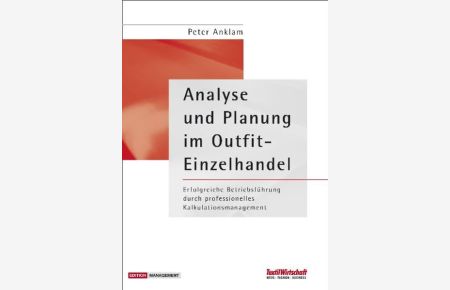Analyse und Planung im Outfit-Einzelhandel: Erfolgreiche Betriebsführung durch professionelles Kalkulations- und Kostenmanagement (Textilwirtschaft Management)
