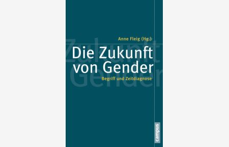 Die Zukunft von Gender: Begriff und Zeitdiagnose (Politik der Geschlechterverhältnisse, 53)