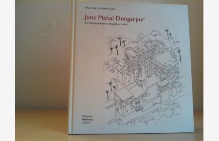 Juna Mahal Dungarpur : ein Rajputen-Palast in Rajasthan.   - Indien / Klaus Imig ; Mahesh Purohit. Museum Rietberg, Zürich