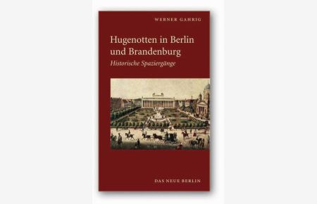 Hugenotten in Berlin und Brandenburg. Historische Spaziergänge  - Historische Spaziergänge
