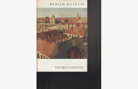 Eduard Gaertner  - Architekturmaler in Berlin Berliner Bauwochen 1968 Ausstellungdes Berlin Museums in Verbindung mit dem Senator für Bau- und Wohnungswesen vom 6. September bis 4. Oktober 1968