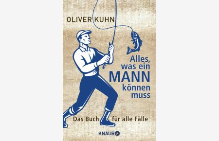 Alles, was ein Mann können muss : das Buch für alle Fälle  - Oliver Kuhn. Mit Ill. von Gisela Rüger
