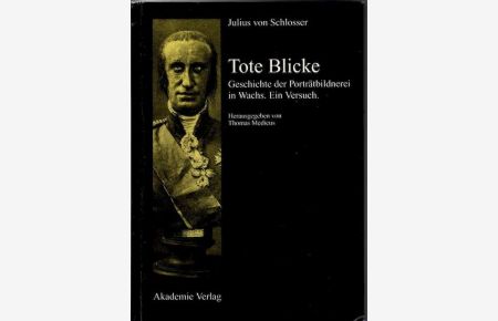 Tote Blicke : Geschichte der Porträtbildnerei in Wachs ; ein Versuch.   - Hrsg. von Thomas Medicus / Acta humaniora,