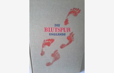 Die Blutspur Englands : Geschichte d. engl. Kriegsgrausamkeiten.