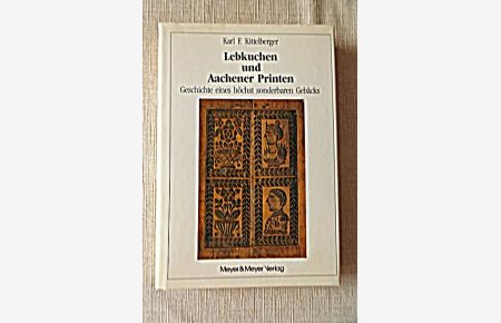 Lebkuchen und Aachener Printen : Geschichte e. höchst sonderbaren Gebäcks.