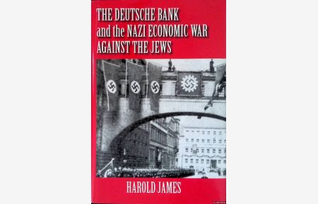 The Deutsche Bank and the Nazi Economic War Against the Jews: The Expropriation of Jewish-Owned Property