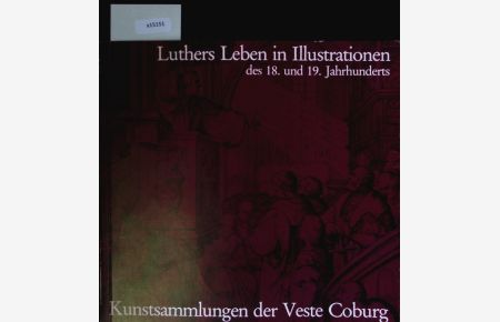 Luthers Leben in Illustrationen des 18. und 19. Jahrhunderts.   - Kataloge der Kunstsammlungen der Veste Coburg.