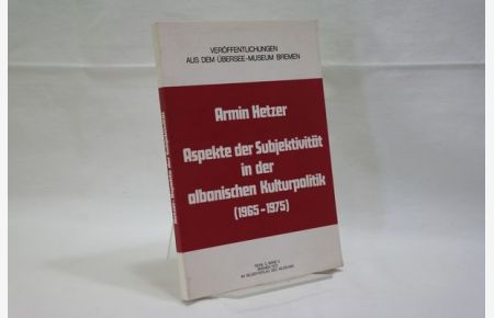 Aspekte der Subjektivität in der albanischen Kulturpolitik : (1965 - 1975)  - Veröffentlichungen aus dem Übersee-Museum Bremen : Reihe D ; Band 5