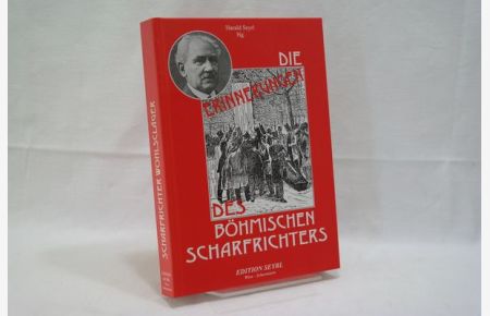 Die Erinnerungen des Böhmischen Scharfrichters  - erweiterte, kommentierte und illustrierte Neuauflage der im Jahre 1929 erschienenen Lebenserinnerungen des k.k. Scharfrichters Leopold Wohlschläger