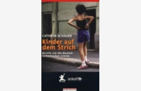 Kinder auf dem Strich : Bericht von der deutsch-tschechischen Grenze.   - Cathrin Schauer. Hrsg. von Deutsches Komitee für UNICEF ; ECPAT Deutschland