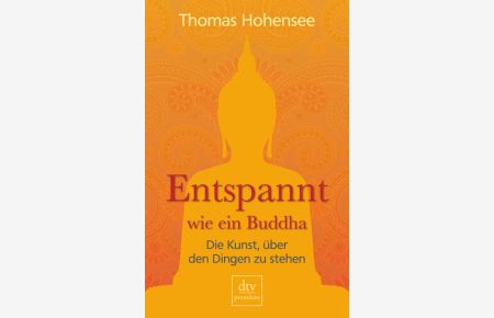 Entspannt wie ein Buddha : die Kunst, über den Dingen zu stehen  - Thomas Hohensee