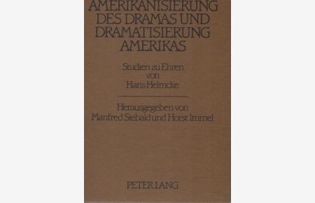 Amerikanisierung des Dramas und Dramatisierung Amerikas : Studien zu Ehren von Hans Helmcke.   - hrsg. von Manfred Siebald u. Horst Immel