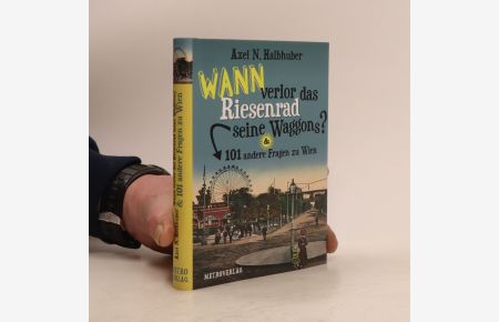 Wann verlor das Riesenrad seine Waggons? & 101 andere Fragen zu Wien