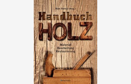 Handbuch Holz: Material, Bearbeitung, Restaurierung