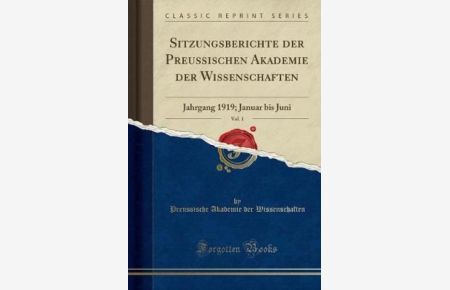 Sitzungsberichte der Preussischen Akademie der Wissenschaften, Vol. 1: Jahrgang 1919; Januar bis Juni (Classic Reprint)