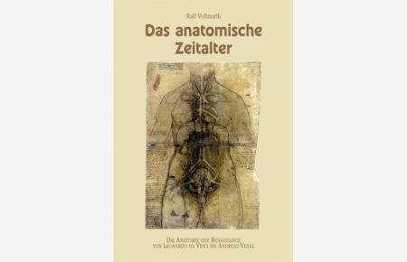 Das anatomische Zeitalter : die Anatomie der Renaissance von Leonardo da Vinci bis Andreas Vesal.