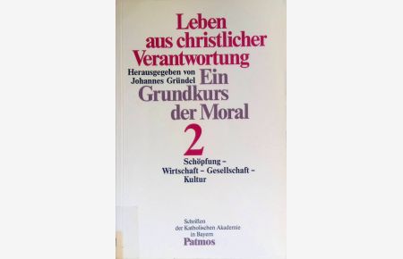 Leben aus christlicher Verantwortung; Teil: 2. , Schöpfung - Wirtschaft - Gesellschaft - Kultur.   - Schriften der Katholischen Akademie in Bayern ; Bd. 142