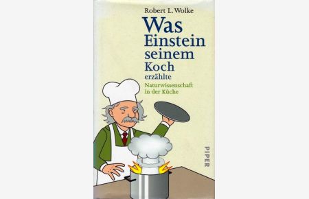 Was Einstein seinem Koch erzählte : Küchenwissenschaft verständlich gemacht ; [Naturwissenschaft in der Küche].   - Mit Rezepten von Marlene Parrish. Aus dem Amerikan. von Helmut Reuter