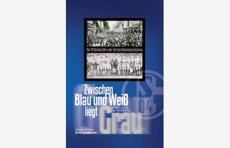 Zwischen Blau und Weiß liegt Grau: Der FC Schalke 04 in der Zeit des Nationalsozialismus