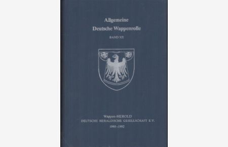 Allgemeine Deutsche Wappenrolle. Band XII 1990 - 1992. Geführt und herausgegeben vom Wappen-Herold, Deutsche Heraldische Gesellschaft e. V.