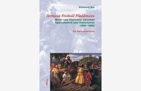 Hermann Freihold Plüddemann: Maler und Illustrator zwischen Spätromantik und Historismus (1809-1868). Ein Werkverzeichnis