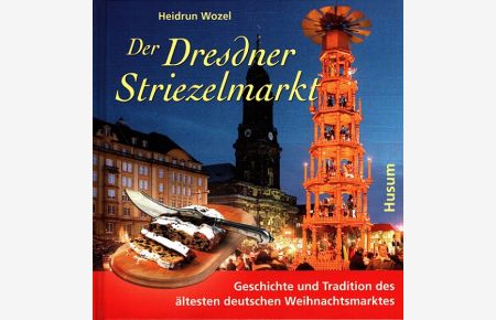 Der Dresdner Striezelmarkt : Geschichte und Tradition des ältesten deutschen Weihnachtsmarktes.