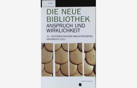 Die neue Bibliothek - Anspruch und Wirklichkeit.   - 31. Österreichischer Bibliothekartag ; Innsbruck 18. - 21. Oktober 2011.