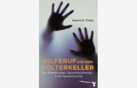 Hilferuf aus dem Folterkeller: Die Hamburger Säurefassmorde. Eine Spurensuche  - Die Hamburger Säurefassmorde. Eine Spurensuche