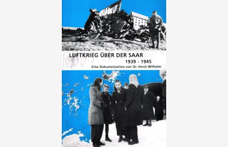 Luftkrieg über der Saar 1939-1945  - Eine Dokumentation