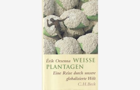 Weisse Plantagen : Eine Reise durch unsere globalisierte Welt.   - Aus dem Französischen von Antoinette Gittinger und Uta Goridis.