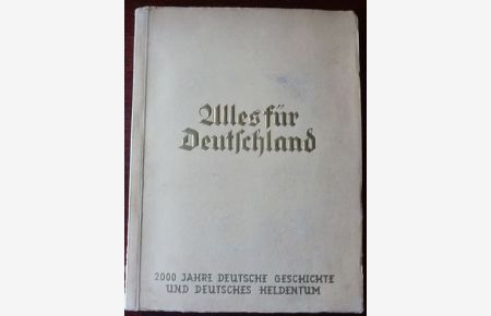 Alles für Deutschland. 2000 Jahre Deutsche Geschichte und Deutsches Heldentum.   - Textbearbeitung von M. Gutewort und Oberstleutnant Hänichen, Dresden.