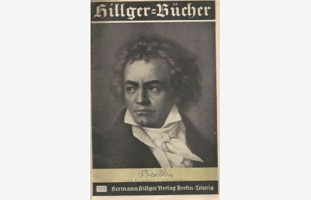 Hillger-Bücher Nr. 505: Beethoven. Sein Leben und Werk. Mit der von Familien- und Schulgesang gesetzten Notenbeigabe von Schillers Lied „An die Freude“ aus der neunten Symphonie
