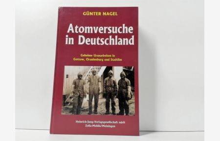 Atomversuche in Deutschland : geheime Uranarbeiten in Gottow, Oranienburg und Stadtilm ;