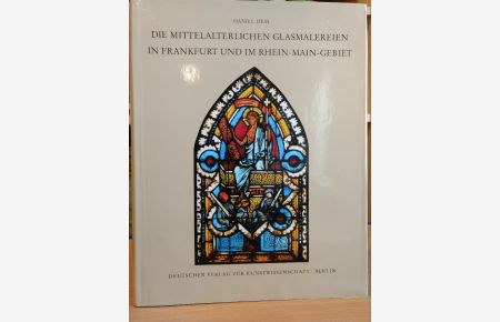 Die mittelalterlichen Glasmalereien in Frankfurt und im Rhein-Main-Gebiet.