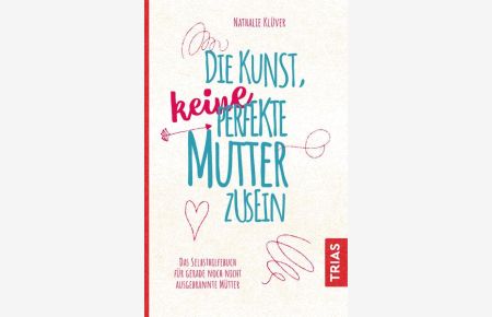 Die Kunst, keine perfekte Mutter zu sein : das Selbsthilfebuch für gerade noch nicht ausgebrannte Mütter  - Nathalie Klüver