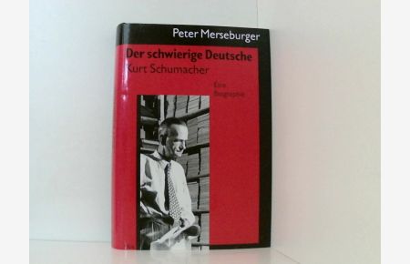 Der schwierige Deutsche: Kurt Schumacher - eine Biographie  - Kurt Schumacher ; eine Biographie