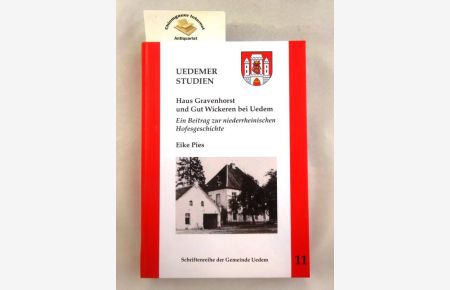 Haus Gravenhorst und Gut Wickeren bei Uedem : ein Beitrag zur niederrheinischen Hofesgeschichte.   - : Uedemer Studien ; Band 11