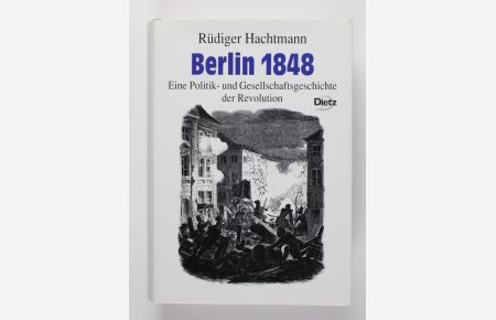Berlin 1848. Eine Politik- und Gesellschaftsgeschichte der Revolution