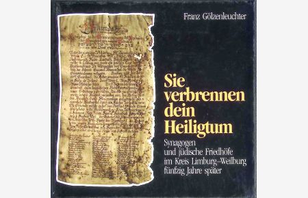 Sie verbrennen dein Heiligtum : Psalm 74, 7 ; Synagogen und jüdische Friedhöfe im Kreis Limburg-Weilburg 50 Jahre später.