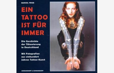 Ein Tattoo ist für immer: Die Geschichte der Tätowierung in Deutschland. Mit Fotografien aus einhundert Jahren Tattoo-Kunst