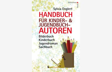 Handbuch für Kinder- und Jugendbuch-Autoren: Bilderbuch, Kinderbuch, Jugendroman, Sachbuch: schreiben, illustrieren und veröffentlichen