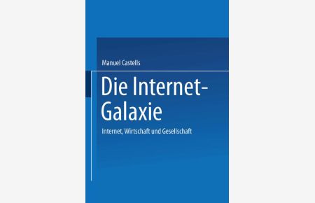 Die Internet-Galaxie  - Internet, Wirtschaft und Gesellschaft